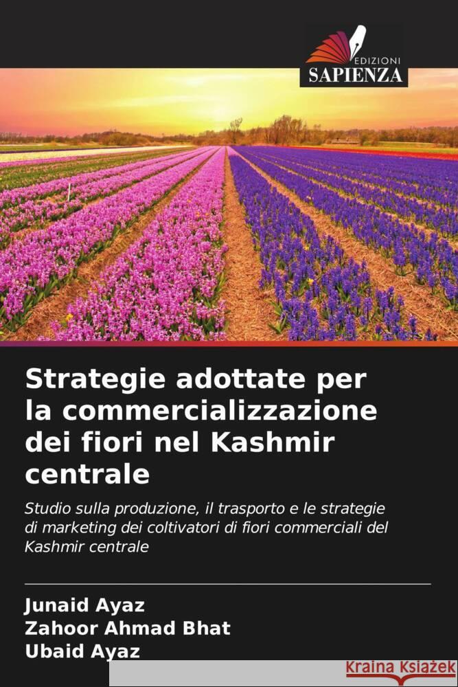 Strategie adottate per la commercializzazione dei fiori nel Kashmir centrale Ayaz, Junaid, Bhat, Zahoor Ahmad, Ayaz, Ubaid 9786204514048