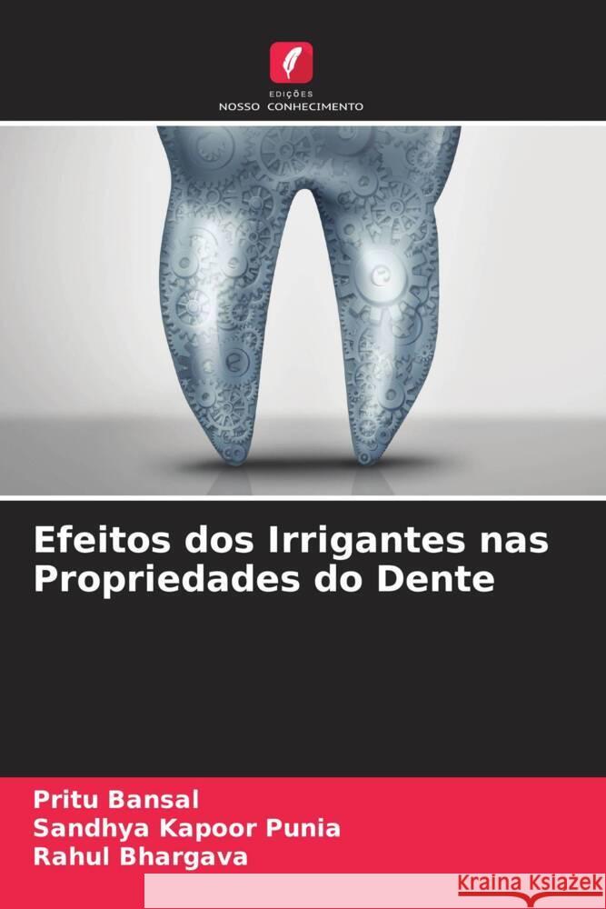 Efeitos dos Irrigantes nas Propriedades do Dente Bansal, Pritu, Punia, Sandhya Kapoor, Bhargava, Rahul 9786204514246 Edições Nosso Conhecimento