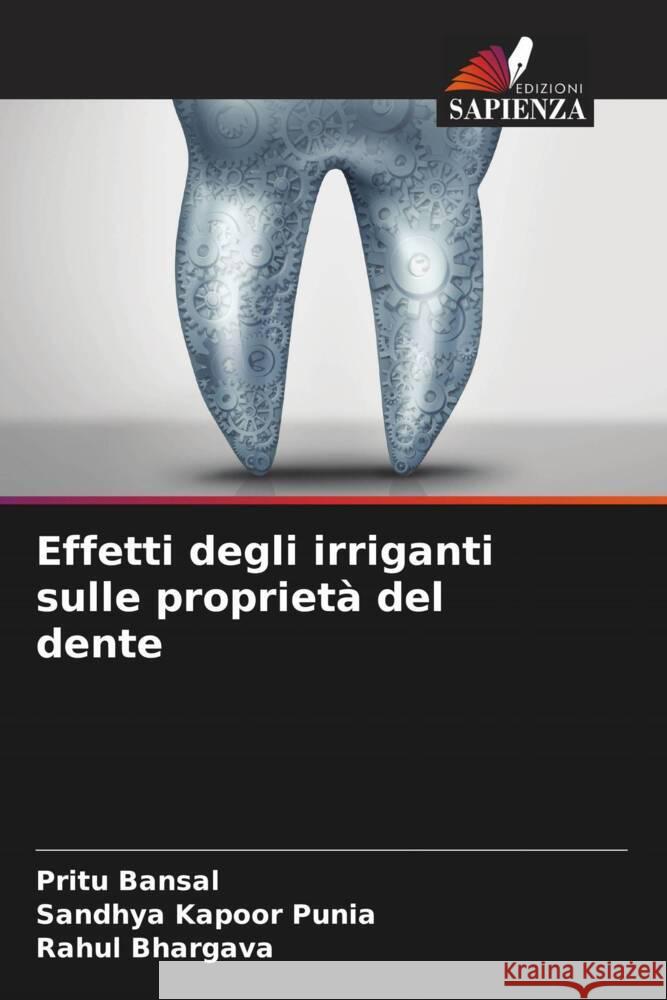 Effetti degli irriganti sulle proprietà del dente Bansal, Pritu, Punia, Sandhya Kapoor, Bhargava, Rahul 9786204514284 Edizioni Sapienza