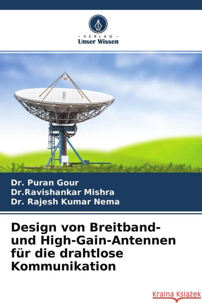 Design von Breitband- und High-Gain-Antennen für die drahtlose Kommunikation Gour, Dr. Puran, Mishra, Dr.Ravishankar, Nema, Dr. Rajesh Kumar 9786204515922