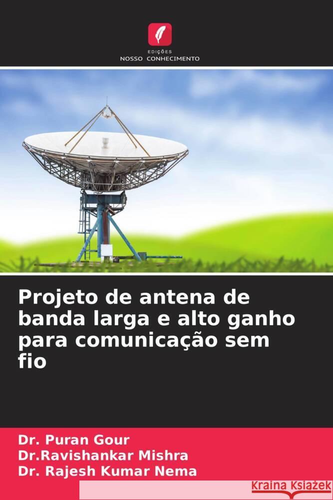 Projeto de antena de banda larga e alto ganho para comunicação sem fio Gour, Dr. Puran, Mishra, Dr.Ravishankar, Nema, Dr. Rajesh Kumar 9786204515960