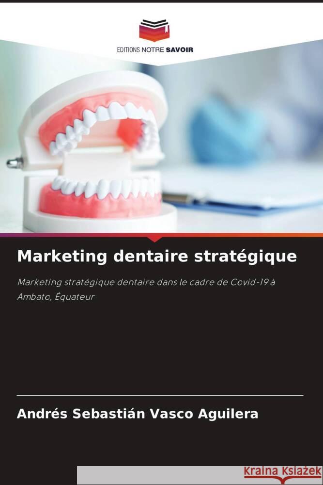 Marketing dentaire stratégique Vasco Aguilera, Andrés Sebastián 9786204516288