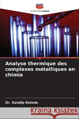 Analyse thermique des complexes m?talliques en chimie Sandip Kelode 9786204516585