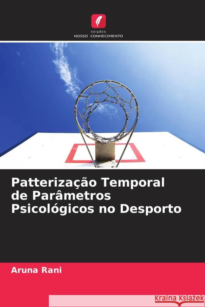 Patterização Temporal de Parâmetros Psicológicos no Desporto Rani, Aruna 9786204516936