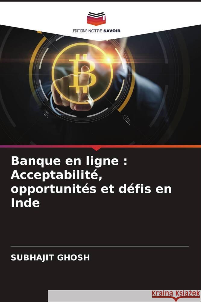 Banque en ligne : Acceptabilité, opportunités et défis en Inde Ghosh, Subhajit 9786204517704