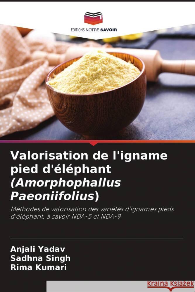 Valorisation de l'igname pied d'éléphant (Amorphophallus Paeoniifolius) Yadav, Anjali, Singh, Sadhna, Kumari, Rima 9786204517759