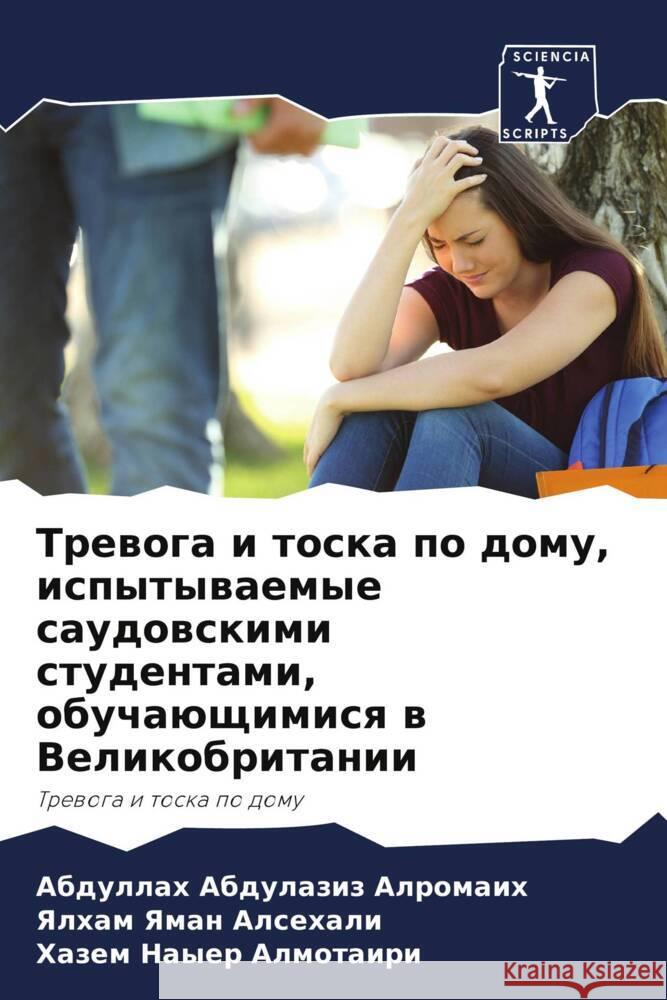 Trewoga i toska po domu, ispytywaemye saudowskimi studentami, obuchaüschimisq w Velikobritanii Alromaih, Abdullah Abdulaziz, Alsehali, Yalham Yaman, Almotairi, Hazem Nayer 9786204518374 Sciencia Scripts
