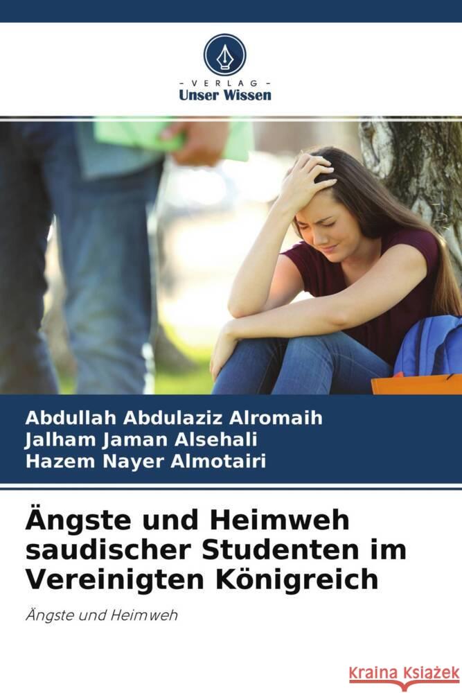 Ängste und Heimweh saudischer Studenten im Vereinigten Königreich Alromaih, Abdullah Abdulaziz, Alsehali, Jalham Jaman, Almotairi, Hazem Nayer 9786204518381 Verlag Unser Wissen