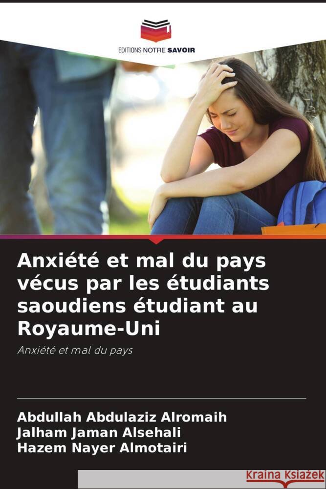 Anxiété et mal du pays vécus par les étudiants saoudiens étudiant au Royaume-Uni Alromaih, Abdullah Abdulaziz, Alsehali, Jalham Jaman, Almotairi, Hazem Nayer 9786204518404