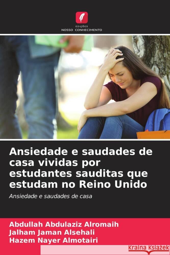 Ansiedade e saudades de casa vividas por estudantes sauditas que estudam no Reino Unido Alromaih, Abdullah Abdulaziz, Alsehali, Jalham Jaman, Almotairi, Hazem Nayer 9786204518428 Edições Nosso Conhecimento