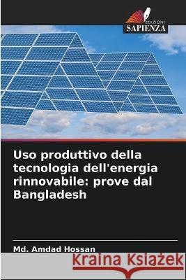 Uso produttivo della tecnologia dell\'energia rinnovabile: prove dal Bangladesh MD Amdad Hossan 9786204519029 Edizioni Sapienza