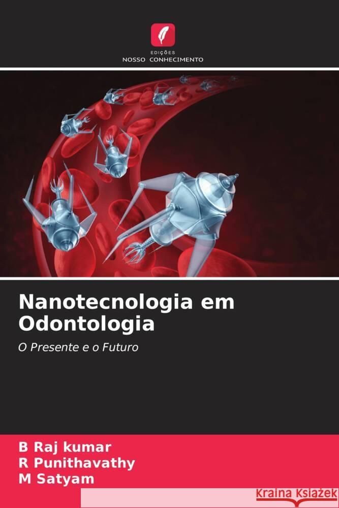 Nanotecnologia em Odontologia Raj kumar, B, Punithavathy, R, Satyam, M 9786204519418 Edições Nosso Conhecimento