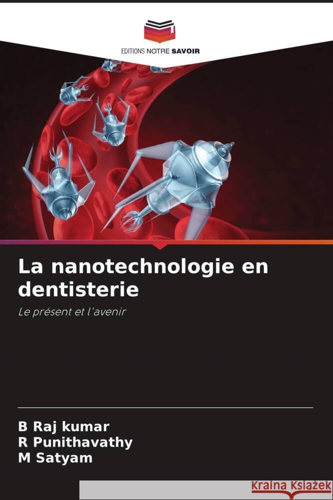 La nanotechnologie en dentisterie Raj kumar, B, Punithavathy, R, Satyam, M 9786204519449 Editions Notre Savoir