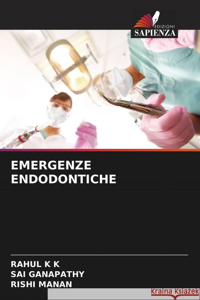 EMERGENZE ENDODONTICHE K K, Rahul, Ganapathy, Sai, Manan, Rishi 9786204519869 Edizioni Sapienza