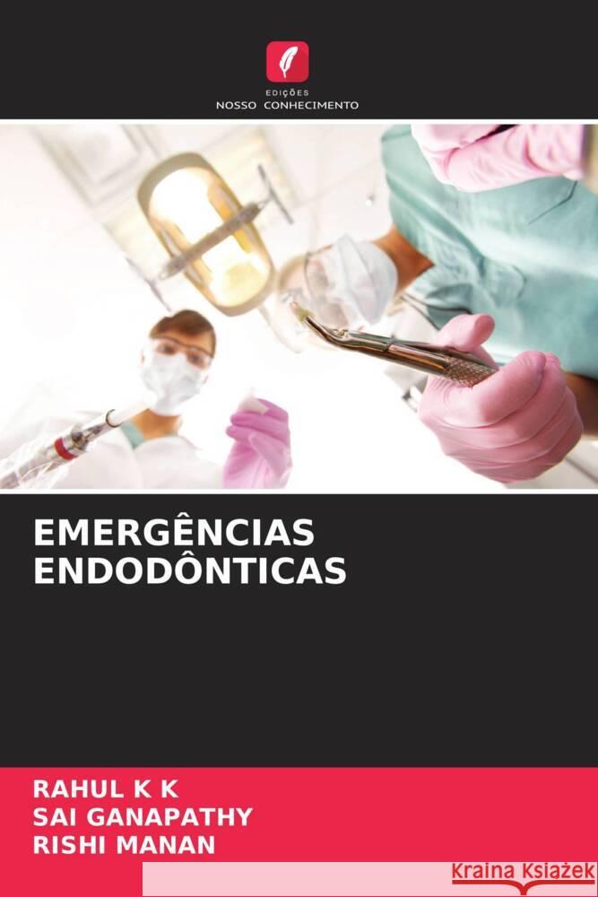 EMERGÊNCIAS ENDODÔNTICAS K K, Rahul, Ganapathy, Sai, Manan, Rishi 9786204520056 Edições Nosso Conhecimento