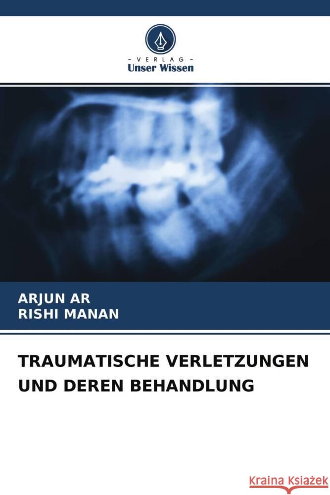 TRAUMATISCHE VERLETZUNGEN UND DEREN BEHANDLUNG AR, Arjun, Manan, Rishi 9786204520193 Verlag Unser Wissen