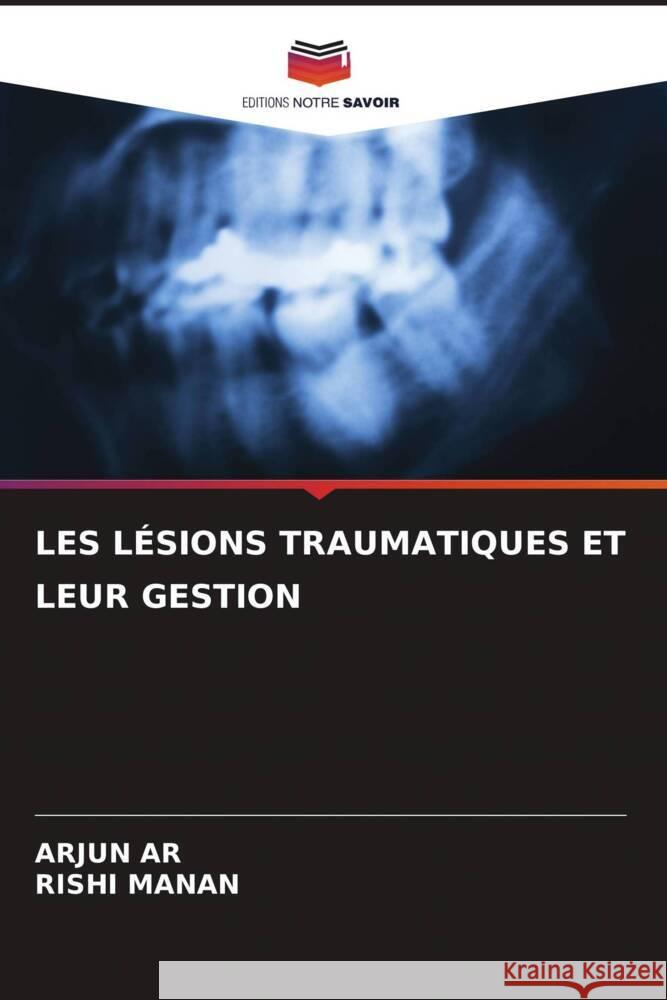 LES LÉSIONS TRAUMATIQUES ET LEUR GESTION AR, Arjun, Manan, Rishi 9786204520216 Editions Notre Savoir