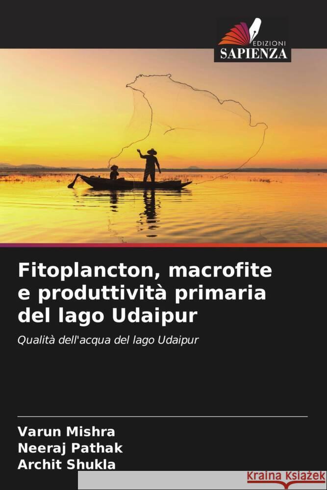 Fitoplancton, macrofite e produttività primaria del lago Udaipur Mishra, Varun, Pathak, Neeraj, Shukla, Archit 9786204520643