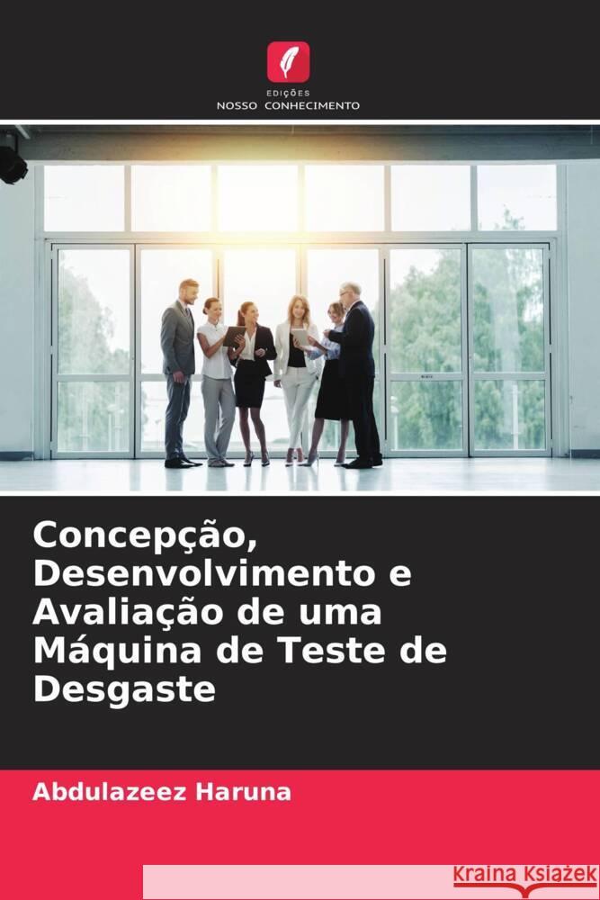 Concepção, Desenvolvimento e Avaliação de uma Máquina de Teste de Desgaste Haruna, Abdulazeez, Yawas, Danjuma Saleh 9786204521817