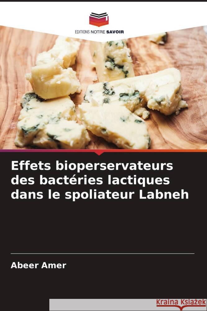 Effets bioperservateurs des bactéries lactiques dans le spoliateur Labneh Amer, Abeer, Emaraa, Essa, Amer, Mohamed 9786204522395