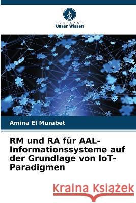 RM und RA f?r AAL-Informationssysteme auf der Grundlage von IoT-Paradigmen Amina E 9786204522838
