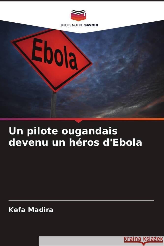 Un pilote ougandais devenu un héros d'Ebola Madira, Kefa 9786204523637