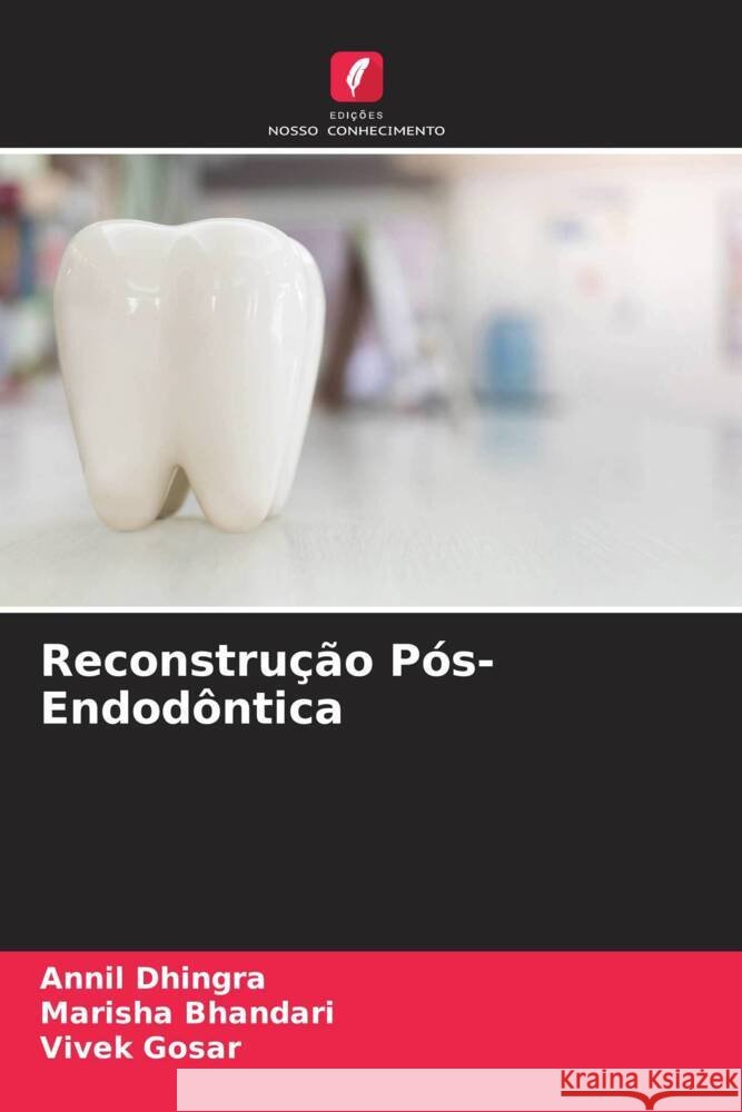Reconstrução Pós-Endodôntica Dhingra, Annil, Bhandari, Marisha, Gosar, Vivek 9786204524801 Edições Nosso Conhecimento