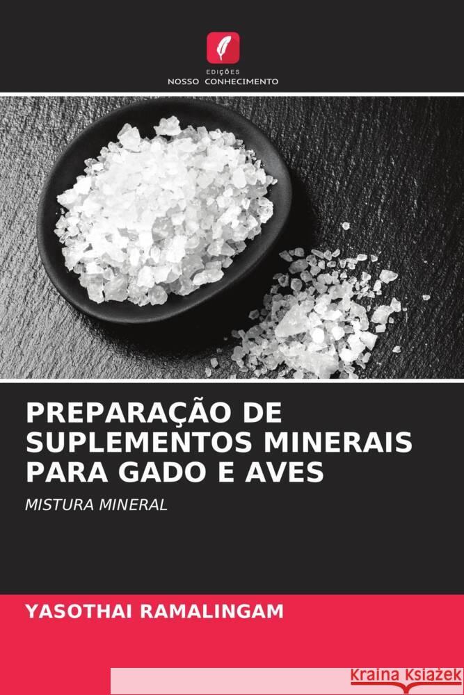 PREPARAÇÃO DE SUPLEMENTOS MINERAIS PARA GADO E AVES Ramalingam, Yasothai 9786204524856