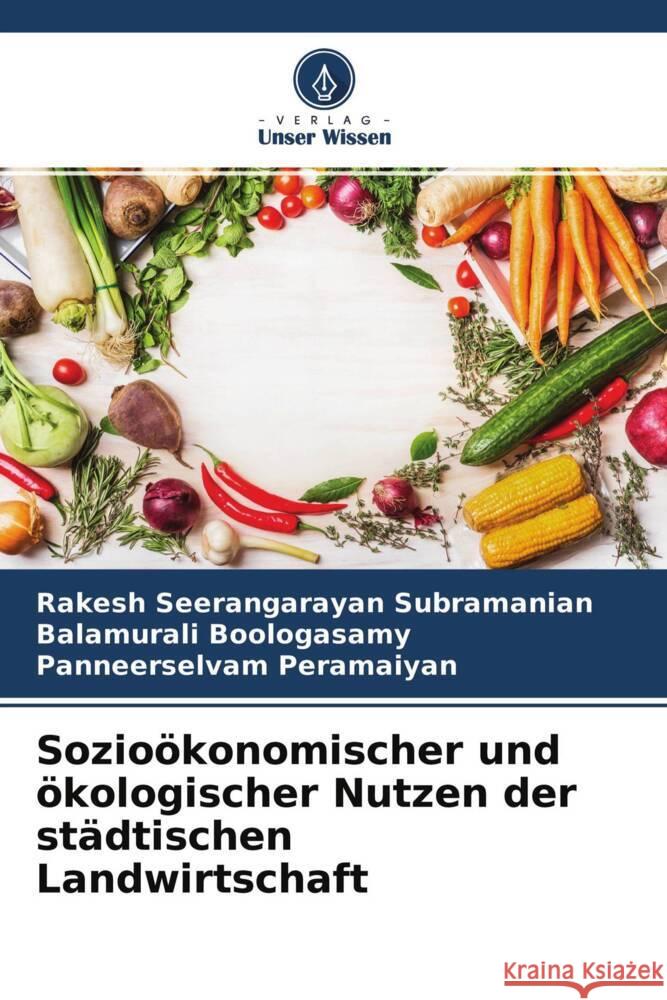 Sozioökonomischer und ökologischer Nutzen der städtischen Landwirtschaft Seerangarayan subramanian, Rakesh, Boologasamy, Balamurali, Peramaiyan, Panneerselvam 9786204524993