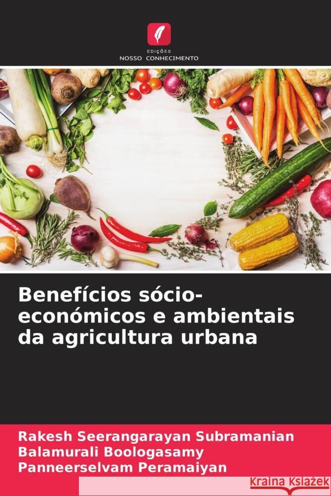 Benefícios sócio-económicos e ambientais da agricultura urbana Seerangarayan subramanian, Rakesh, Boologasamy, Balamurali, Peramaiyan, Panneerselvam 9786204525037