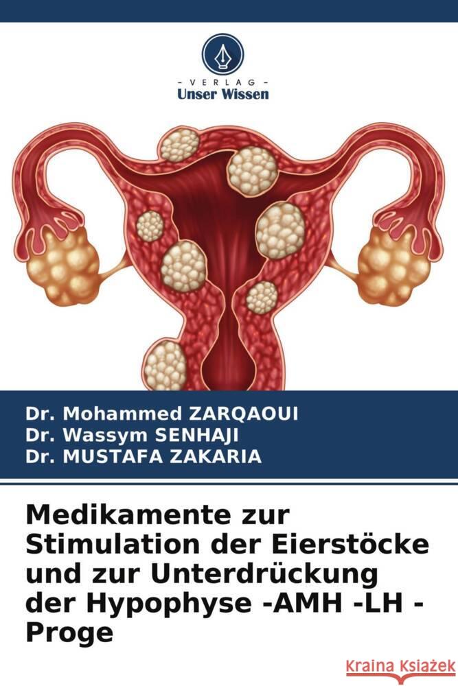 Medikamente zur Stimulation der Eierstöcke und zur Unterdrückung der Hypophyse -AMH -LH - Proge Zarqaoui, Dr. Mohammed, SENHAJI, Dr. Wassym, Zakaria, Dr. Mustafa 9786204525846 Verlag Unser Wissen