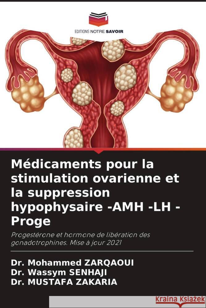 Médicaments pour la stimulation ovarienne et la suppression hypophysaire -AMH -LH - Proge Zarqaoui, Dr. Mohammed, SENHAJI, Dr. Wassym, Zakaria, Dr. Mustafa 9786204525860 Editions Notre Savoir