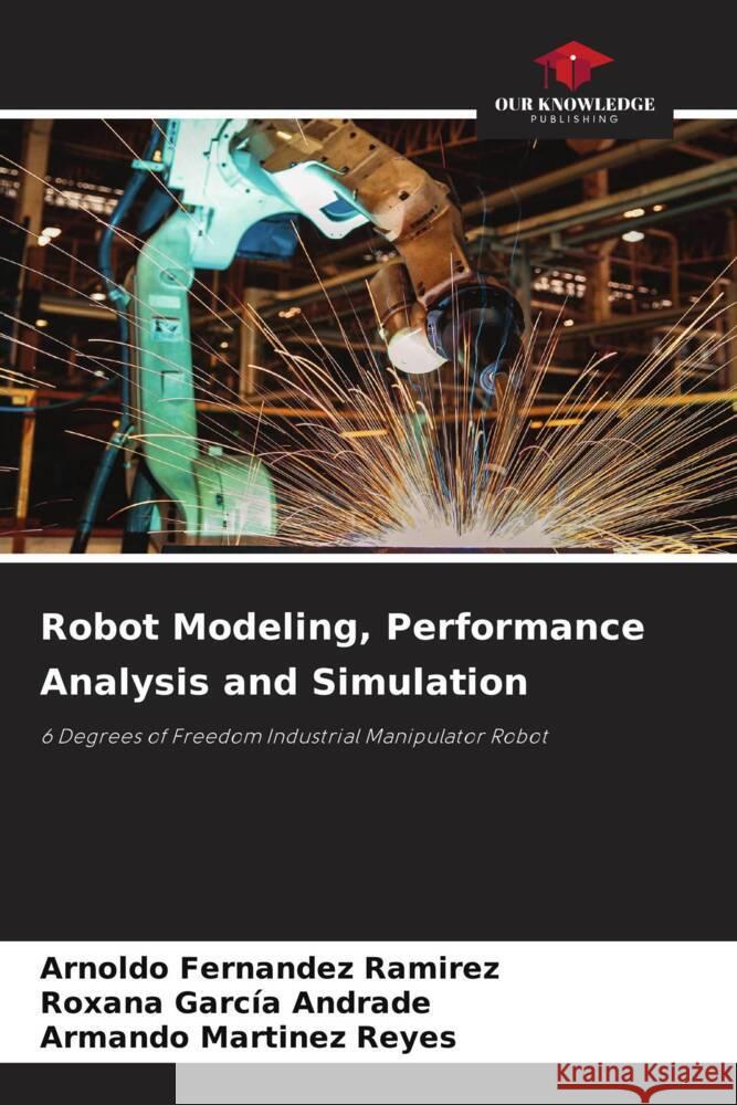 Robot Modeling, Performance Analysis and Simulation Fernández Ramírez, Arnoldo, García Andrade, Roxana, Martinez Reyes, Armando 9786204525907 Our Knowledge Publishing