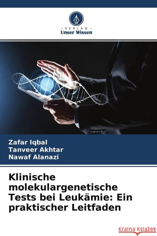 Klinische molekulargenetische Tests bei Leukämie: Ein praktischer Leitfaden Iqbal, Zafar, Akhtar, Tanveer, Alanazi, Nawaf 9786204526379 Verlag Unser Wissen