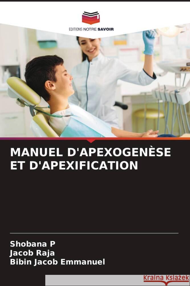 MANUEL D'APEXOGENÈSE ET D'APEXIFICATION P, Shobana, Raja, Jacob, Emmanuel, Bibin Jacob 9786204526638 Editions Notre Savoir