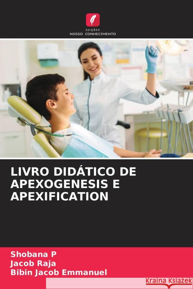 LIVRO DIDÁTICO DE APEXOGENESIS E APEXIFICATION P, Shobana, Raja, Jacob, Emmanuel, Bibin Jacob 9786204526652 Edições Nosso Conhecimento