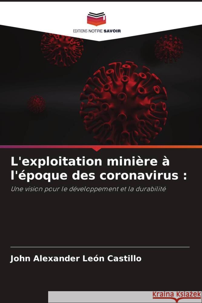 L'exploitation minière à l'époque des coronavirus : León Castillo, John Alexander 9786204526812