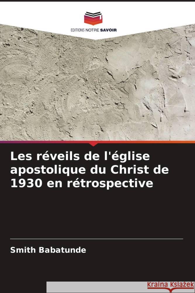 Les réveils de l'église apostolique du Christ de 1930 en rétrospective Babatunde, Smith 9786204526874 Editions Notre Savoir