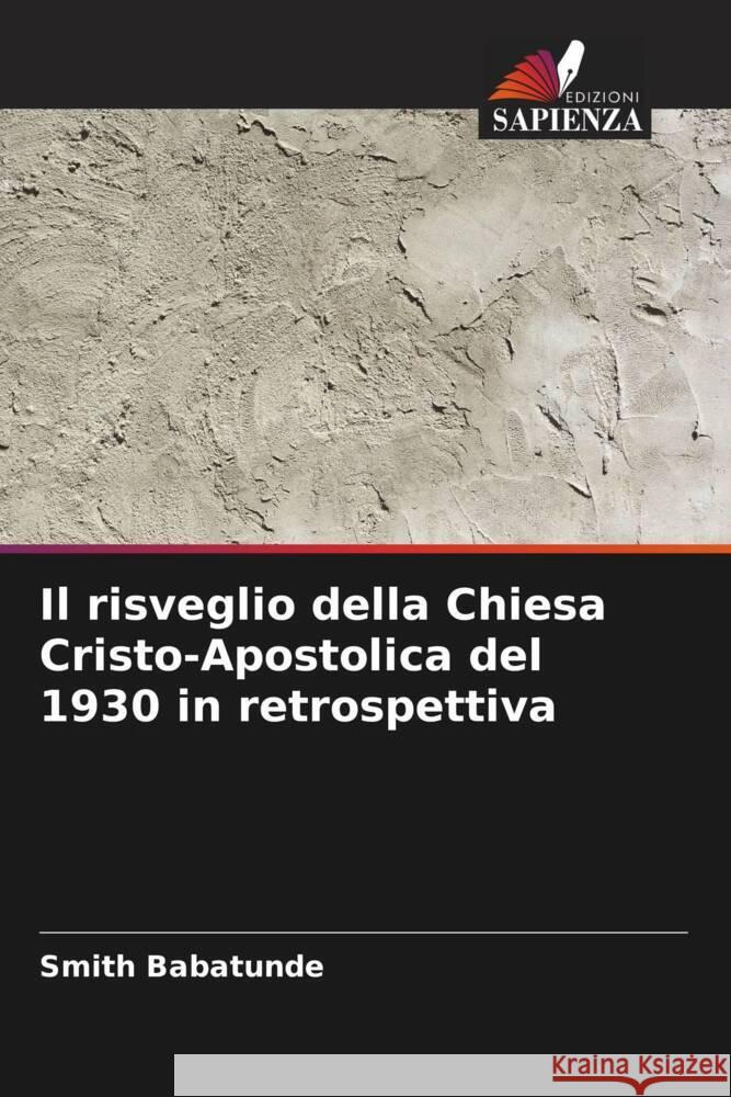 Il risveglio della Chiesa Cristo-Apostolica del 1930 in retrospettiva Babatunde, Smith 9786204526881 Edizioni Sapienza