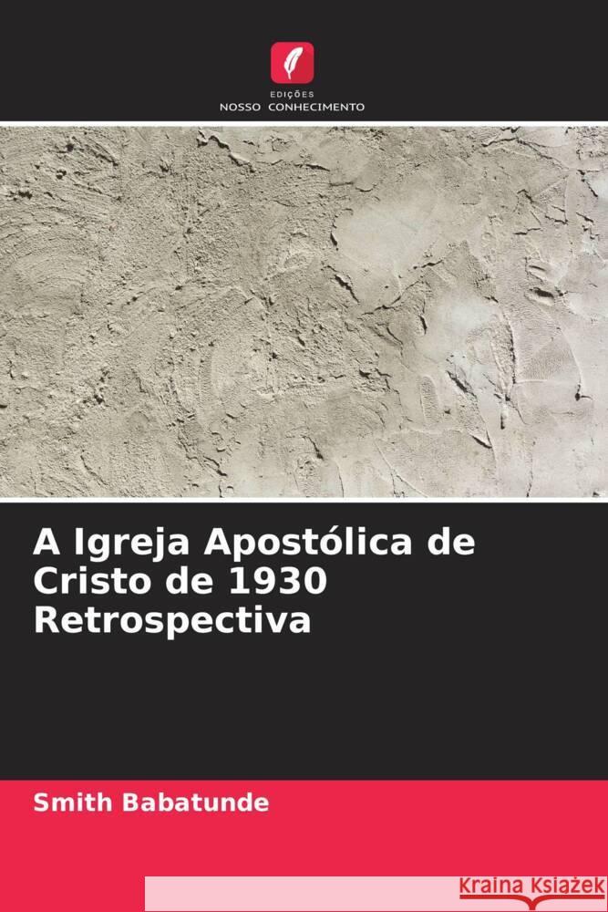 A Igreja Apostólica de Cristo de 1930 Retrospectiva Babatunde, Smith 9786204526898 Edições Nosso Conhecimento