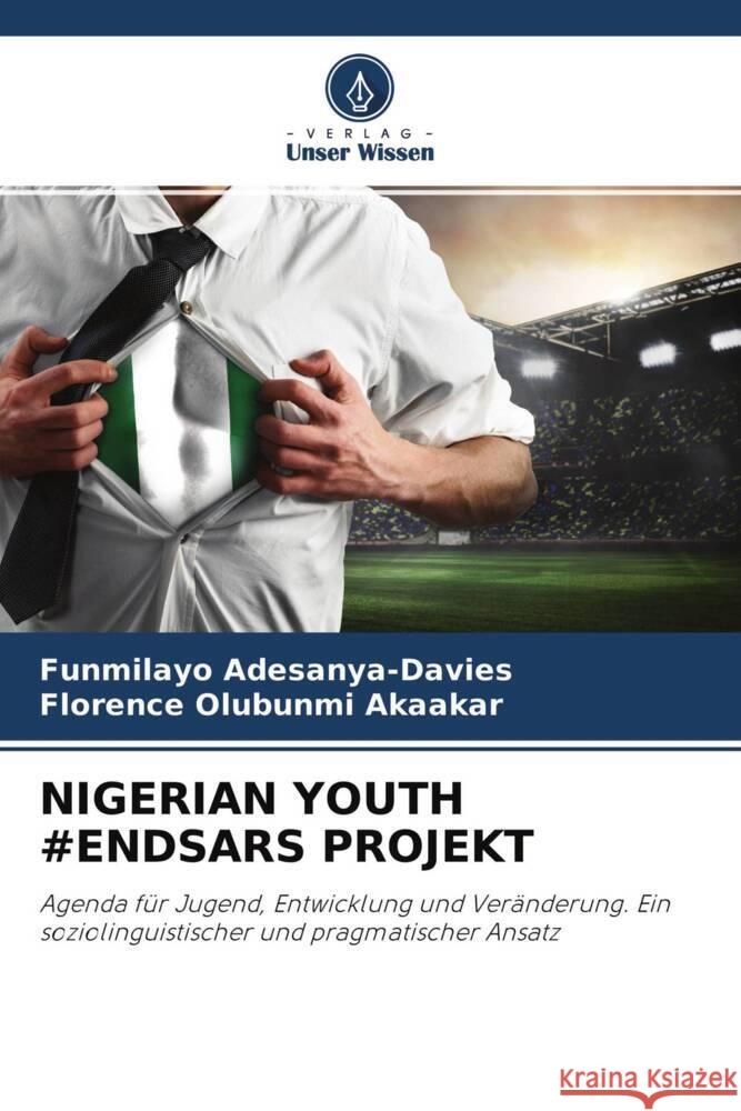 NIGERIAN YOUTH #ENDSARS PROJEKT Adesanya-Davies, Funmilayo, Akaakar, Florence Olubunmi 9786204527277 Verlag Unser Wissen