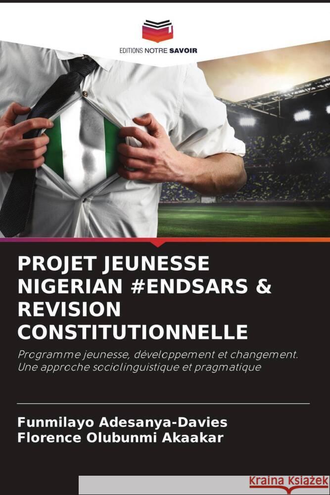 PROJET JEUNESSE NIGERIAN #ENDSARS & REVISION CONSTITUTIONNELLE Adesanya-Davies, Funmilayo, Akaakar, Florence Olubunmi 9786204527291 Editions Notre Savoir