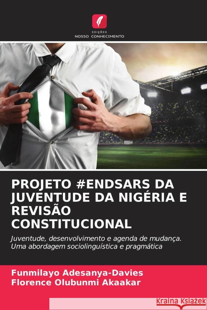 PROJETO #ENDSARS DA JUVENTUDE DA NIGÉRIA E REVISÃO CONSTITUCIONAL Adesanya-Davies, Funmilayo, Akaakar, Florence Olubunmi 9786204527314 Edições Nosso Conhecimento