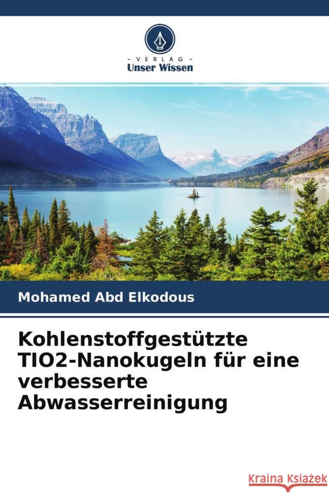 Kohlenstoffgestützte TIO2-Nanokugeln für eine verbesserte Abwasserreinigung Abd Elkodous, Mohamed 9786204527666 Verlag Unser Wissen