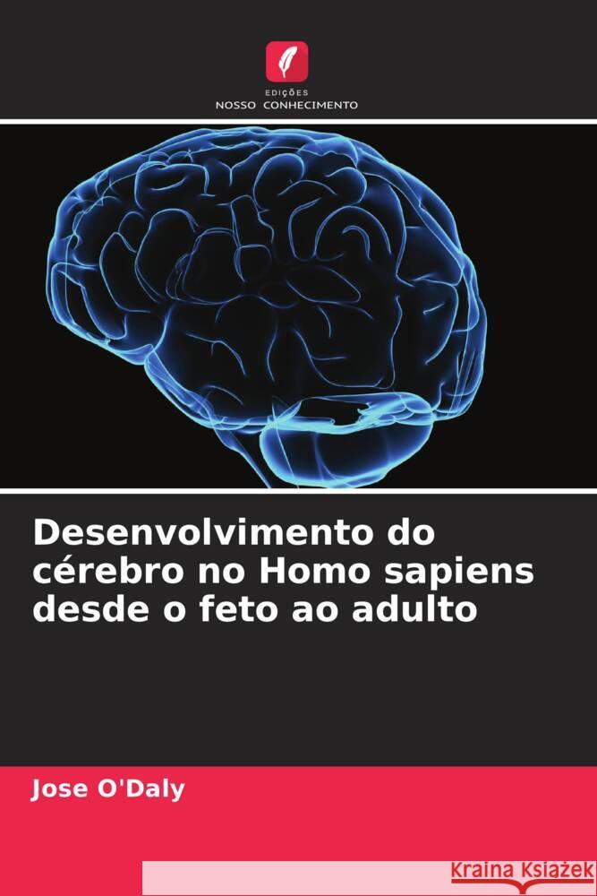 Desenvolvimento do cérebro no Homo sapiens desde o feto ao adulto O'Daly, Jose 9786204528267 Edições Nosso Conhecimento