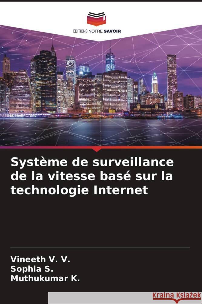 Système de surveillance de la vitesse basé sur la technologie Internet V. V., Vineeth, S., Sophia, K., Muthukumar 9786204528489 Editions Notre Savoir