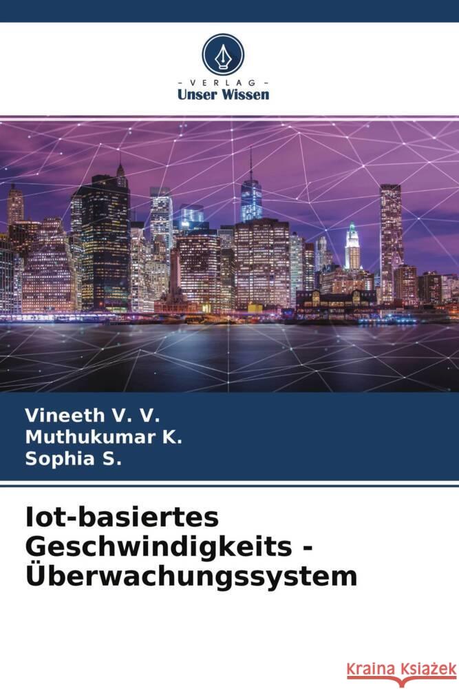 Iot-basiertes Geschwindigkeits -Überwachungssystem V. V., Vineeth, K., Muthukumar, S., Sophia 9786204528502 Verlag Unser Wissen