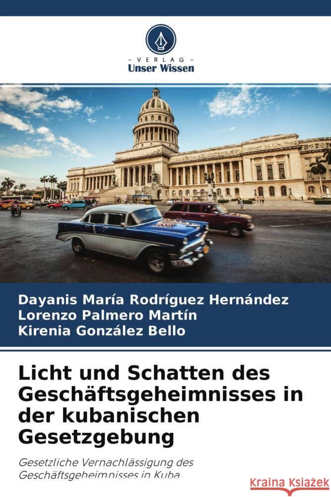 Licht und Schatten des Geschäftsgeheimnisses in der kubanischen Gesetzgebung Rodríguez Hernández, Dayanis María, Palmero Martín, Lorenzo, González Bello, Kirenia 9786204529318