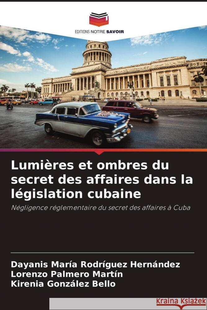 Lumières et ombres du secret des affaires dans la législation cubaine Rodríguez Hernández, Dayanis María, Palmero Martín, Lorenzo, González Bello, Kirenia 9786204529332