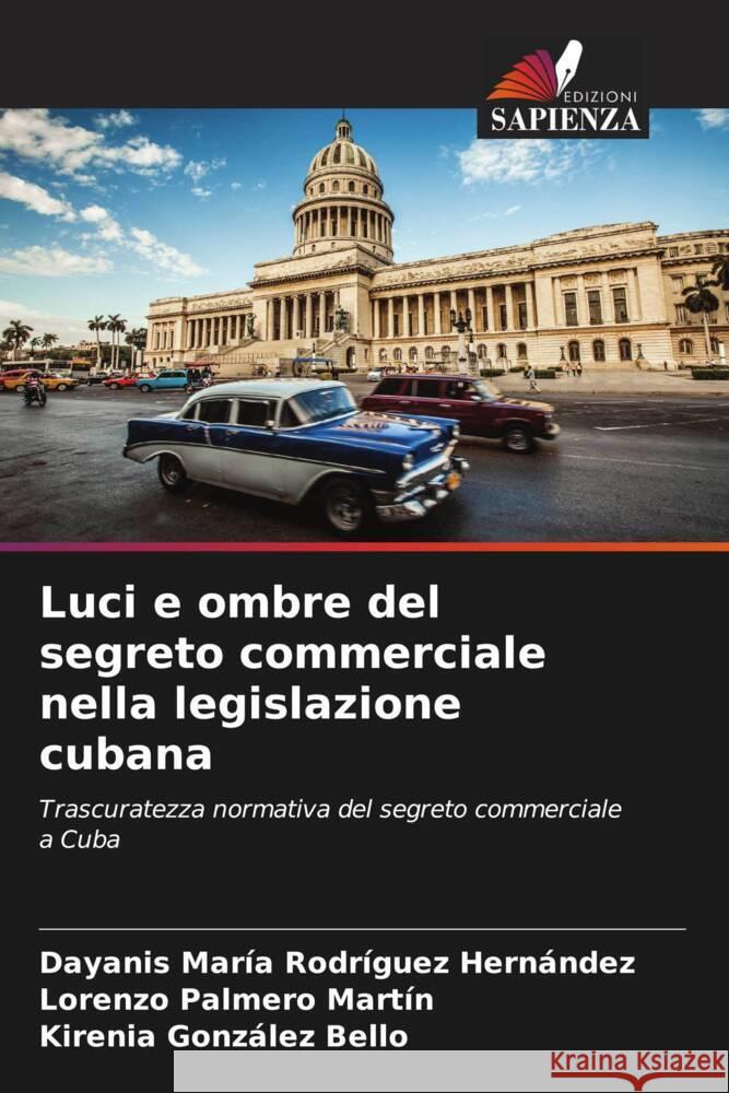 Luci e ombre del segreto commerciale nella legislazione cubana Rodríguez Hernández, Dayanis María, Palmero Martín, Lorenzo, González Bello, Kirenia 9786204529349